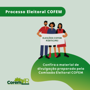 Peça gráfica de fundo cinza esverdeado. Na parte superior, sobre uma tarja verde, o texto Processo Eleitoral COFEM. Abaixo, uma figura de três pessoas que seguram uma faixa na qual está escrito Eleições COFEM Participe. Abaixo, sobre uma tarja verde, o texto Confira o material de divulgação preparado pela Comissão Eleitoral COFEM. Do lado esquerdo, a logomarca do COREM 1R.